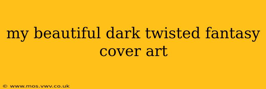 my beautiful dark twisted fantasy cover art