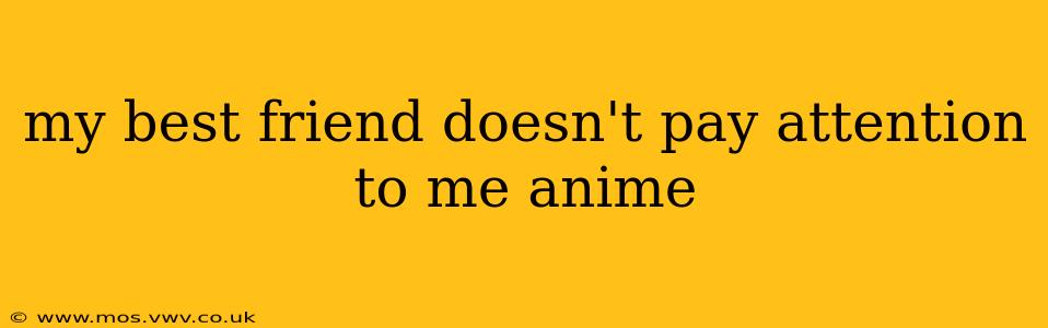 my best friend doesn't pay attention to me anime