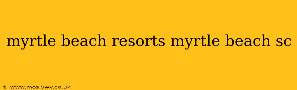 myrtle beach resorts myrtle beach sc