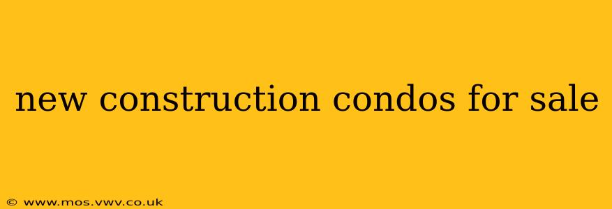 new construction condos for sale