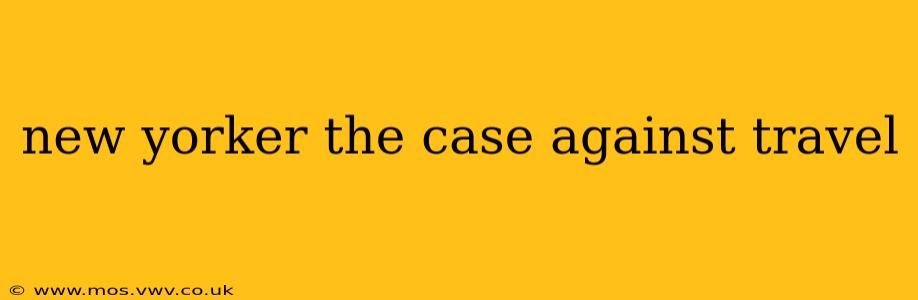 new yorker the case against travel