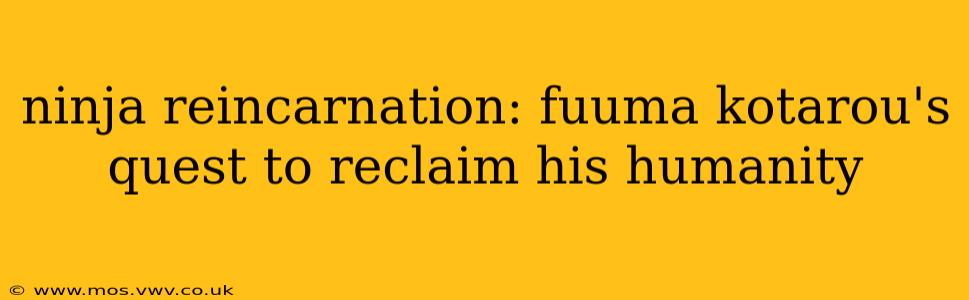 ninja reincarnation: fuuma kotarou's quest to reclaim his humanity