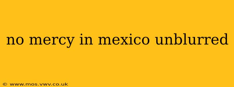 no mercy in mexico unblurred