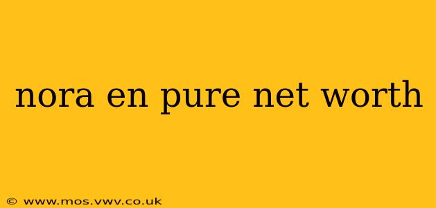 nora en pure net worth