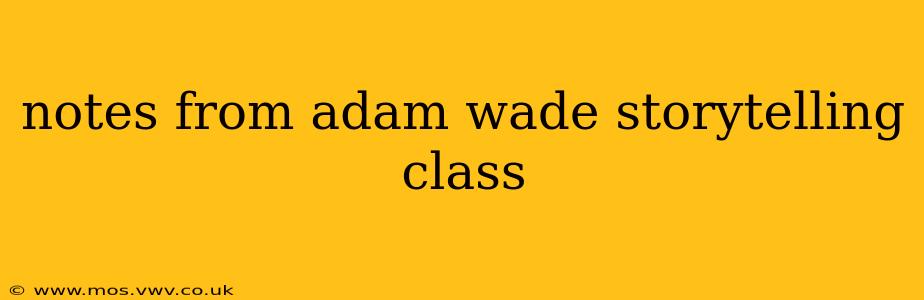 notes from adam wade storytelling class
