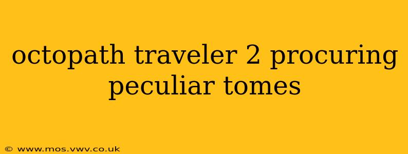 octopath traveler 2 procuring peculiar tomes