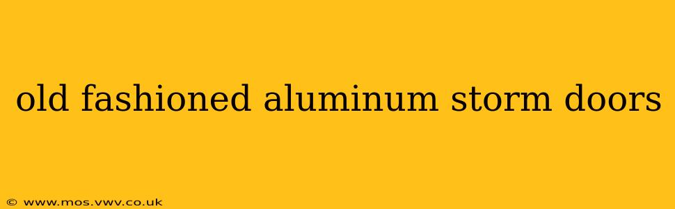 old fashioned aluminum storm doors