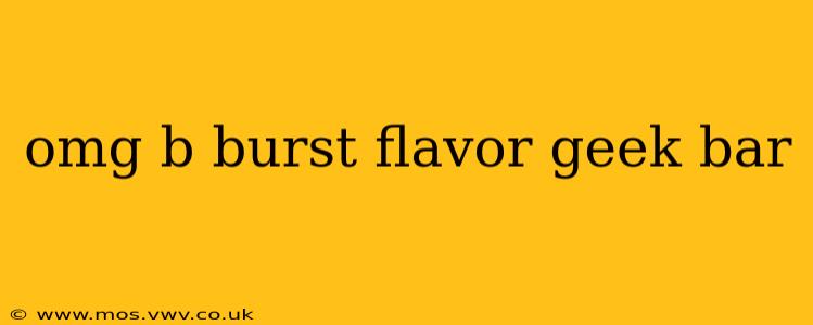 omg b burst flavor geek bar