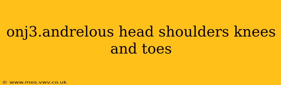onj3.andrelous head shoulders knees and toes