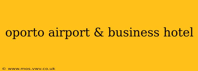 oporto airport & business hotel