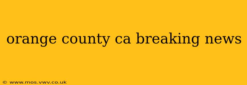 orange county ca breaking news