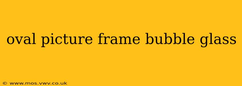 oval picture frame bubble glass