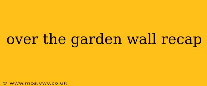 over the garden wall recap