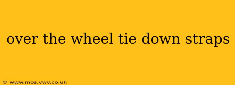 over the wheel tie down straps