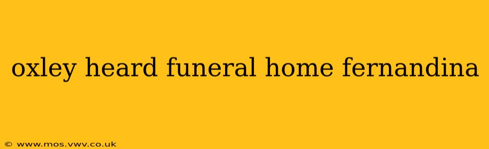 oxley heard funeral home fernandina