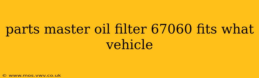parts master oil filter 67060 fits what vehicle