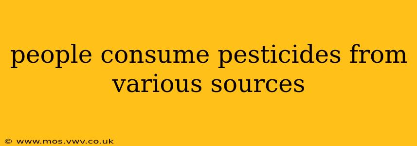 people consume pesticides from various sources