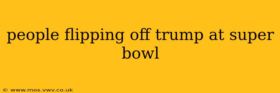 people flipping off trump at super bowl