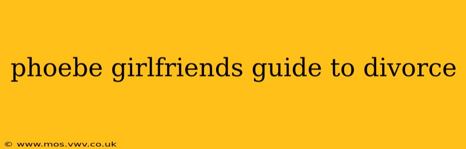 phoebe girlfriends guide to divorce