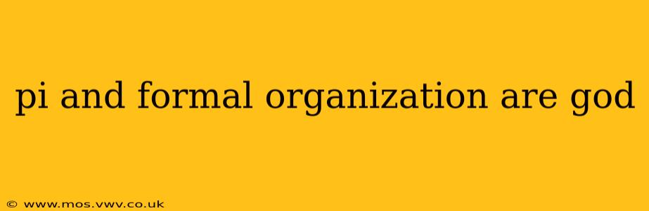 pi and formal organization are god