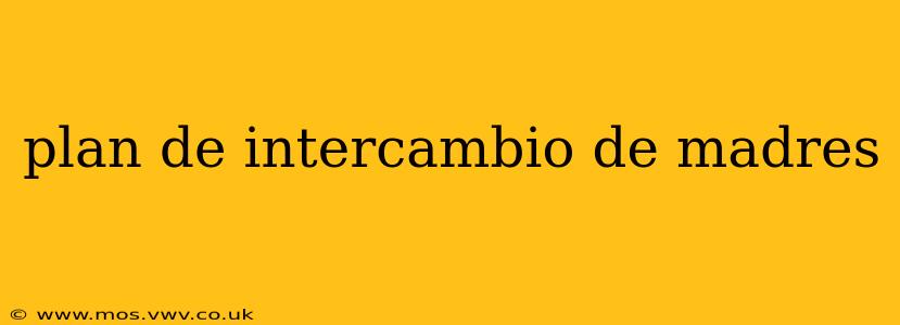 plan de intercambio de madres