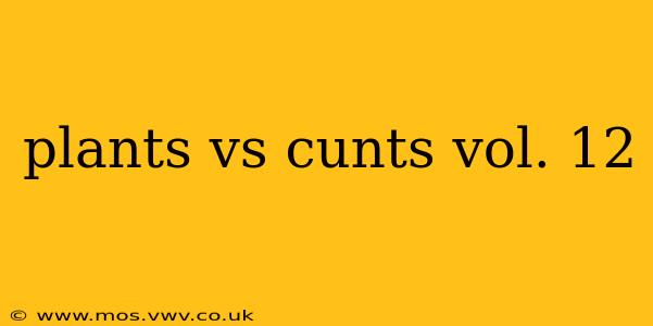 plants vs cunts vol. 12
