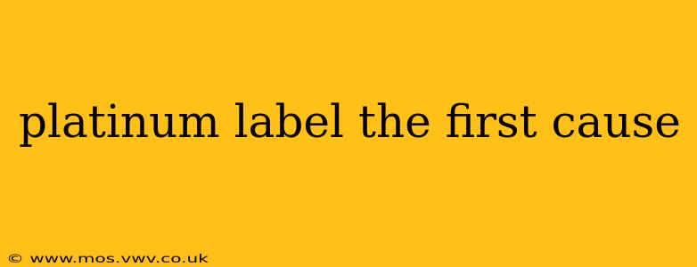 platinum label the first cause