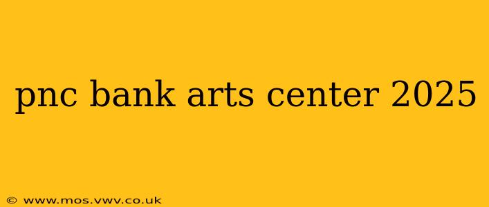 pnc bank arts center 2025