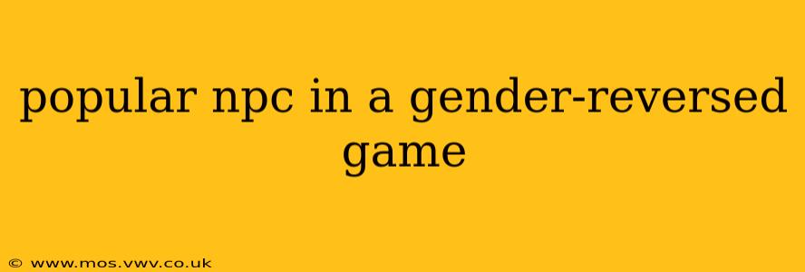 popular npc in a gender-reversed game