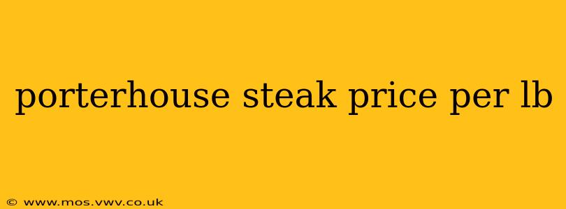 porterhouse steak price per lb