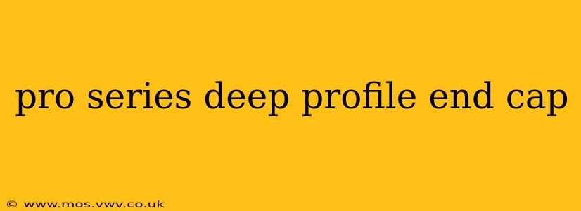 pro series deep profile end cap