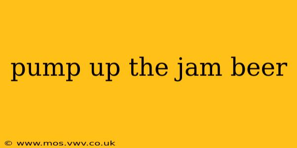 pump up the jam beer