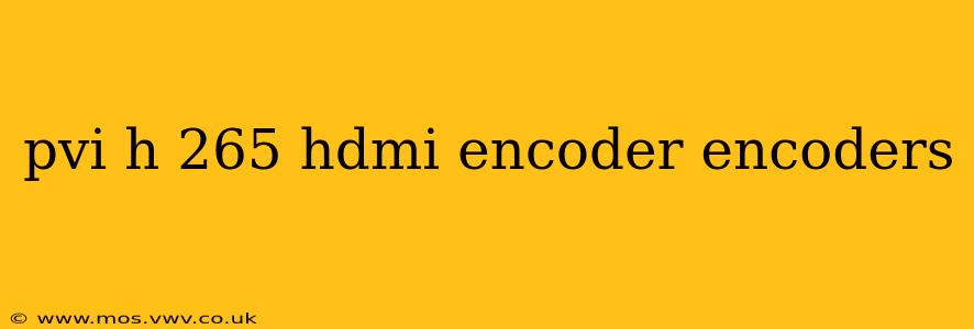 pvi h 265 hdmi encoder encoders