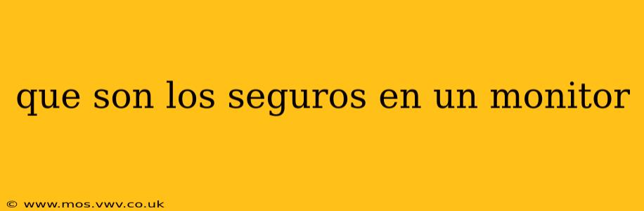 que son los seguros en un monitor