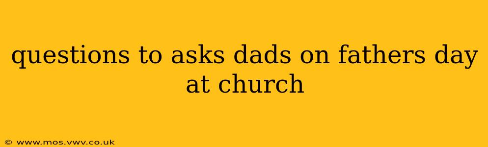 questions to asks dads on fathers day at church