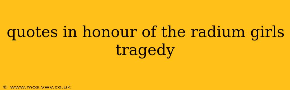 quotes in honour of the radium girls tragedy