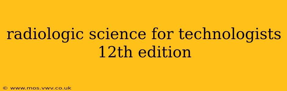 radiologic science for technologists 12th edition