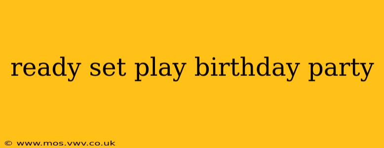 ready set play birthday party