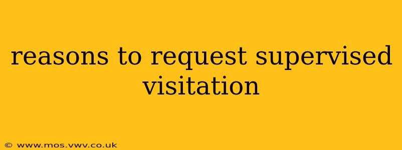 reasons to request supervised visitation