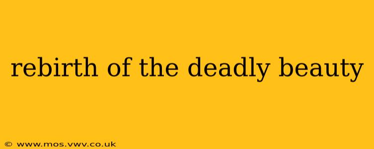 rebirth of the deadly beauty