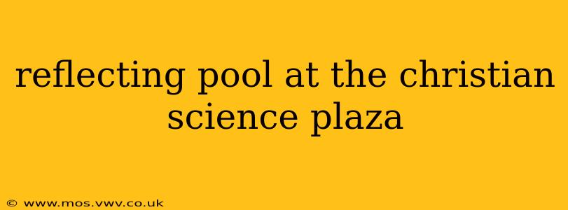reflecting pool at the christian science plaza
