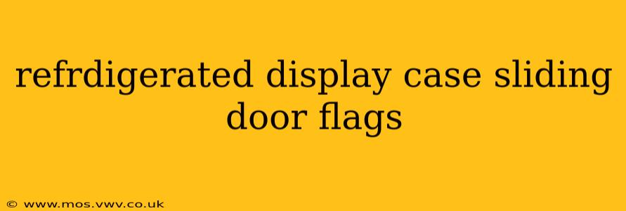 refrdigerated display case sliding door flags