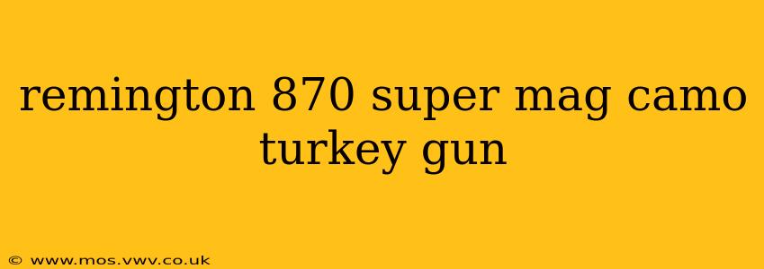 remington 870 super mag camo turkey gun
