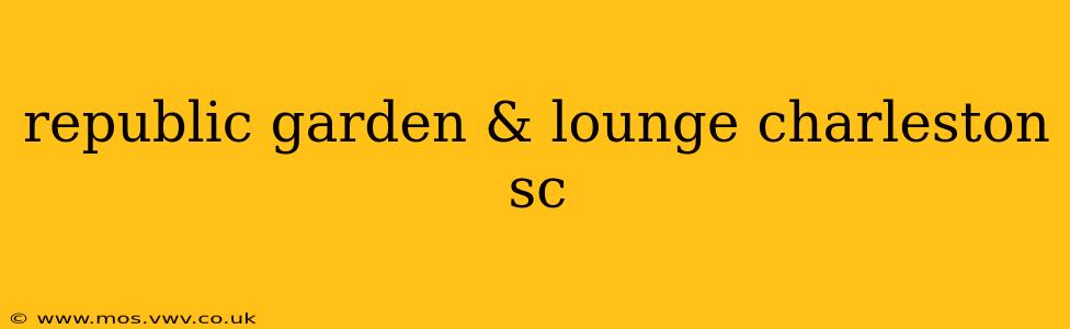 republic garden & lounge charleston sc