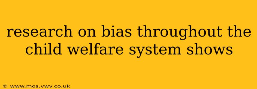 research on bias throughout the child welfare system shows