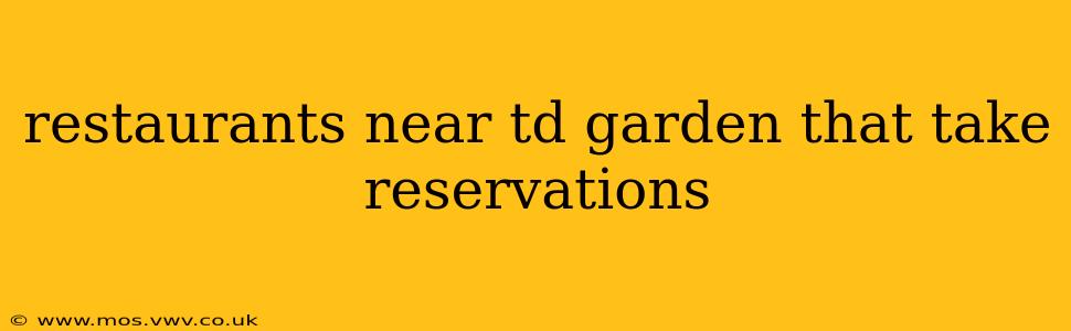 restaurants near td garden that take reservations