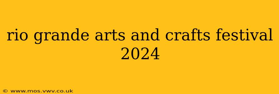 rio grande arts and crafts festival 2024