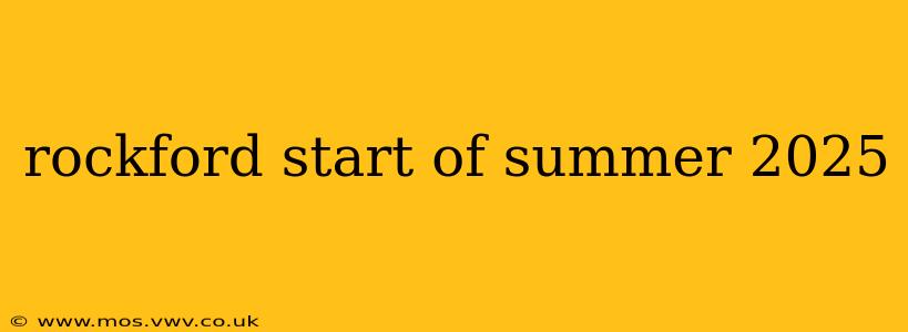 rockford start of summer 2025