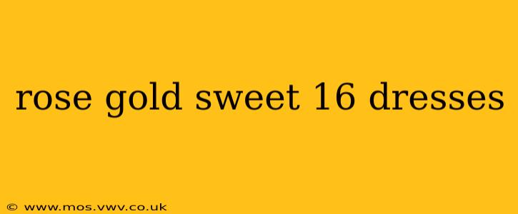 rose gold sweet 16 dresses
