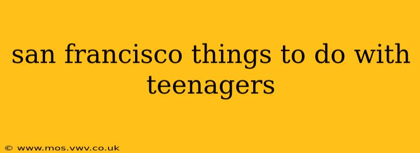 san francisco things to do with teenagers